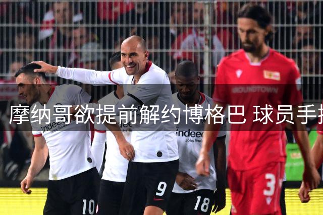 摩纳哥欲提前解约博格巴 球员手握去向主动权