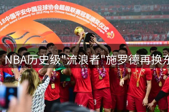 NBA历史级"流浪者"施罗德再换东家